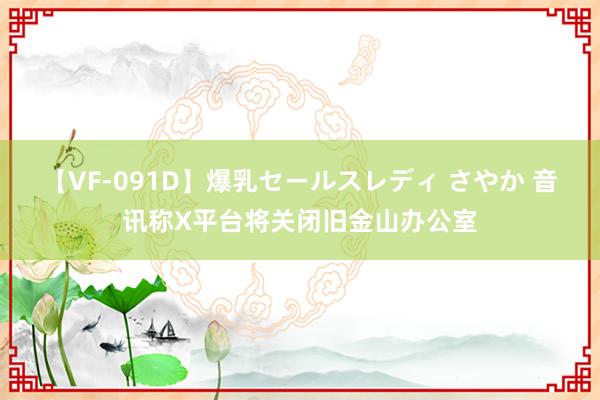 【VF-091D】爆乳セールスレディ さやか 音讯称X平台将关闭旧金山办公室