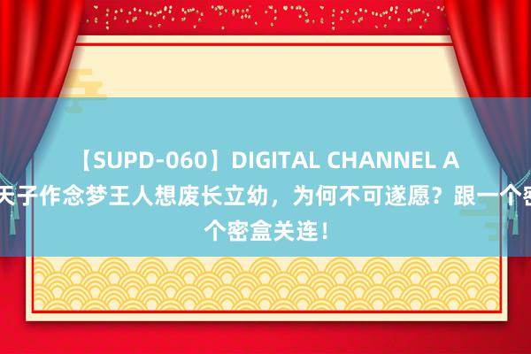 【SUPD-060】DIGITAL CHANNEL AYA 万历天子作念梦王人想废长立幼，为何不可遂愿？跟一个密盒关连！